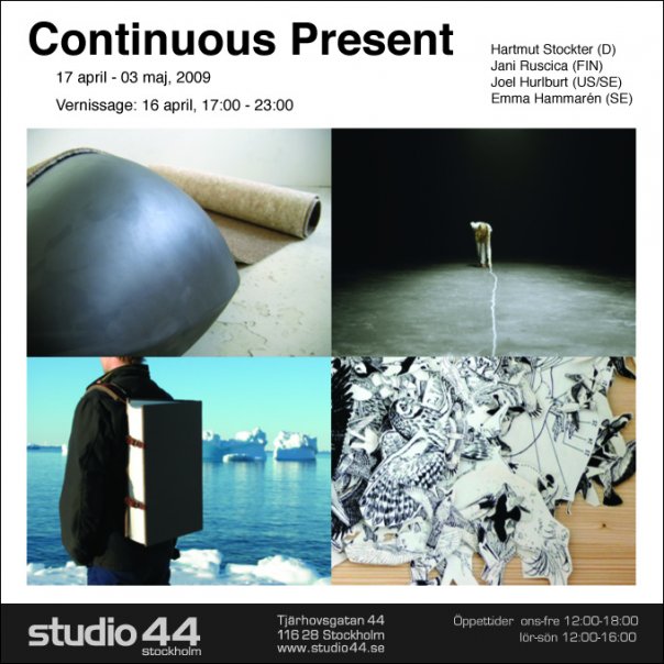 continuous present Thursday, April 16th 2009 17:00 - 23:00 h Studio 44	 Tjärhovsgatan 44 1tr Stockholm, Sweden